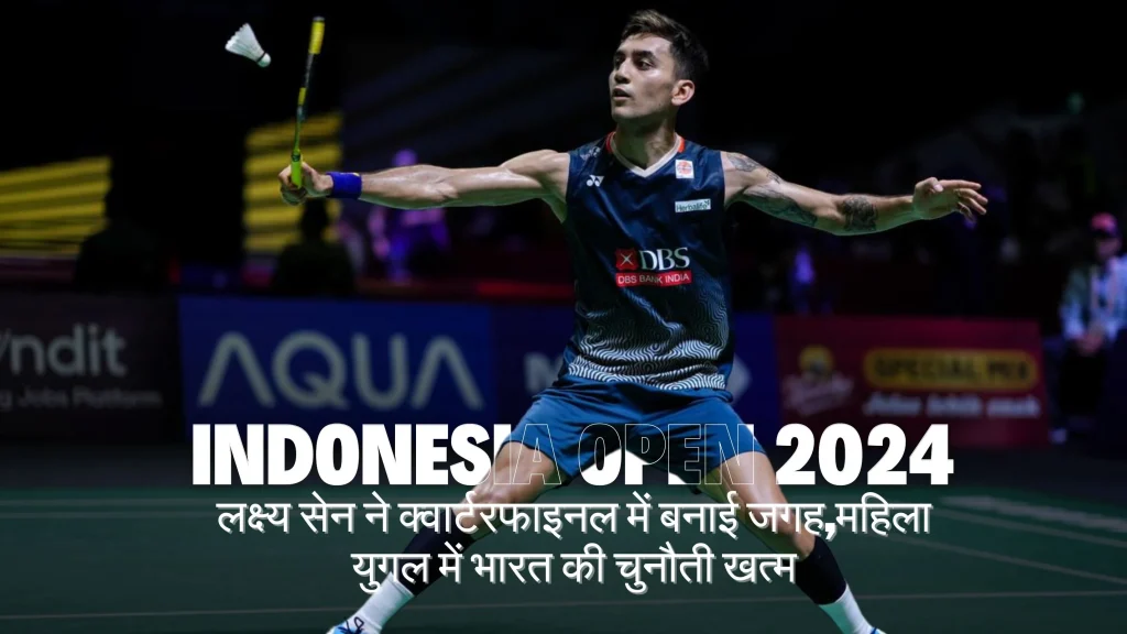 Indonesia Open 2024: लक्ष्य सेन ने क्वार्टरफाइनल में बनाई जगह,महिला युगल में भारत की चुनौती खत्म